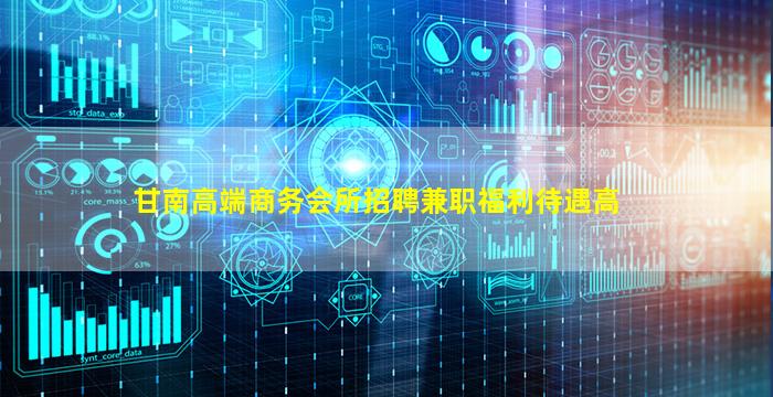 甘南高端商务会所招聘兼职福利待遇高